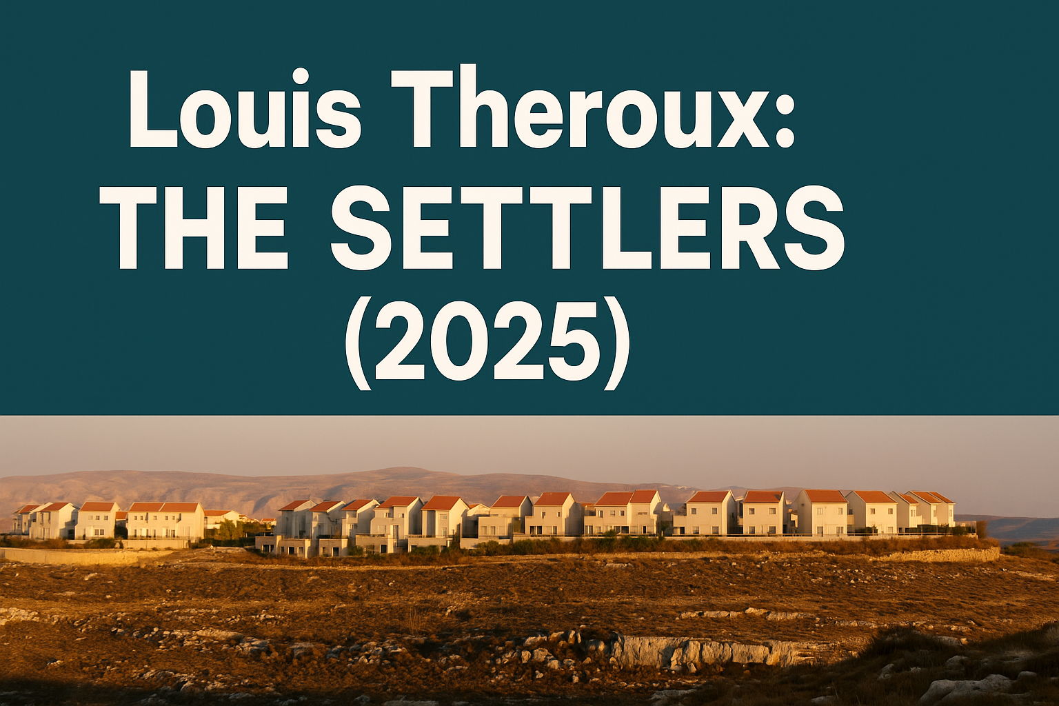 Louis Theroux: The Settlers (2025) – A Deep Dive into the West Bank Panoramic view of Israeli settlement in the West Bank with bold title text "Louis Theroux: The Settlers (2025)" above.
